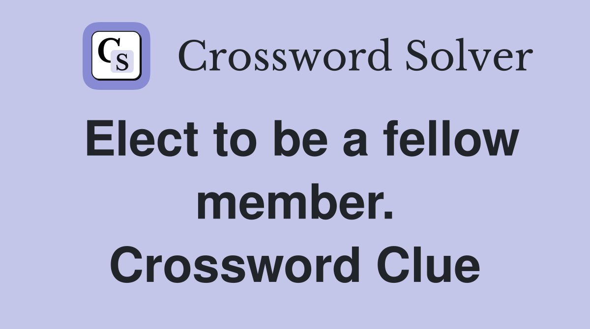 Elect to be a fellow member. Crossword Clue