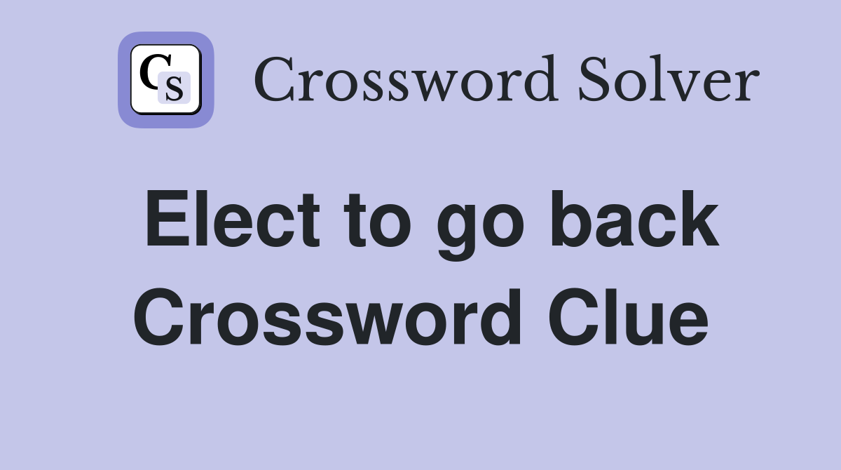 Elect to go back Crossword Clue