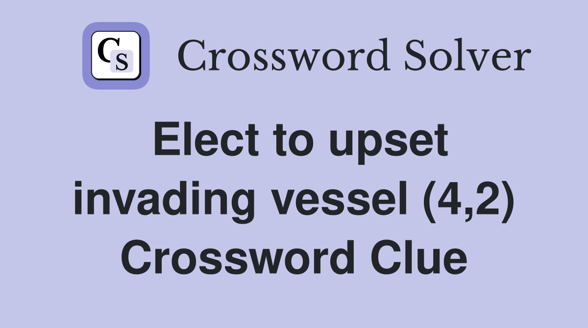 Elect to upset invading vessel (4,2) Crossword Clue
