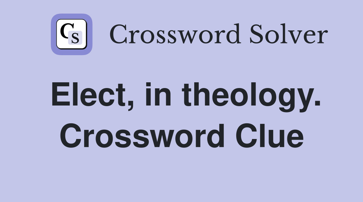 Elect, in theology. Crossword Clue