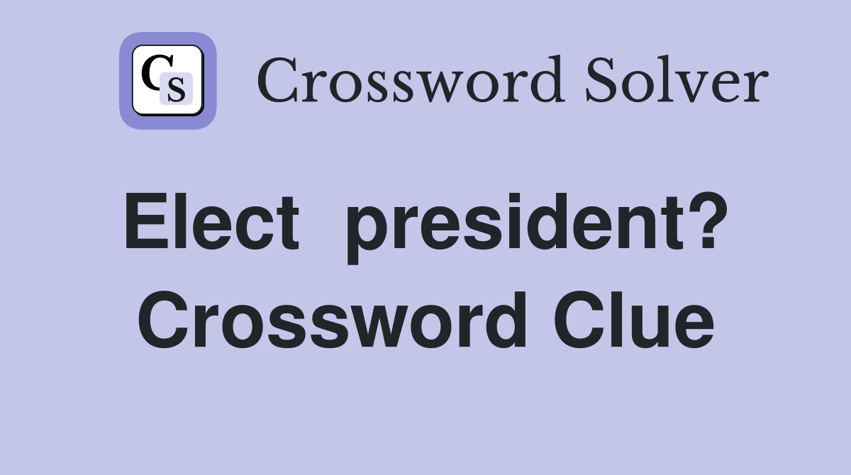 Elect  president?  Crossword Clue