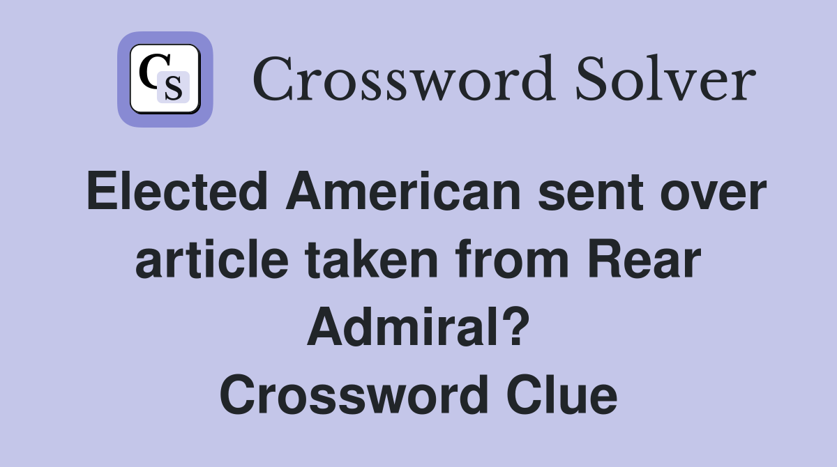 Elected American sent over article taken from Rear Admiral? Crossword Clue