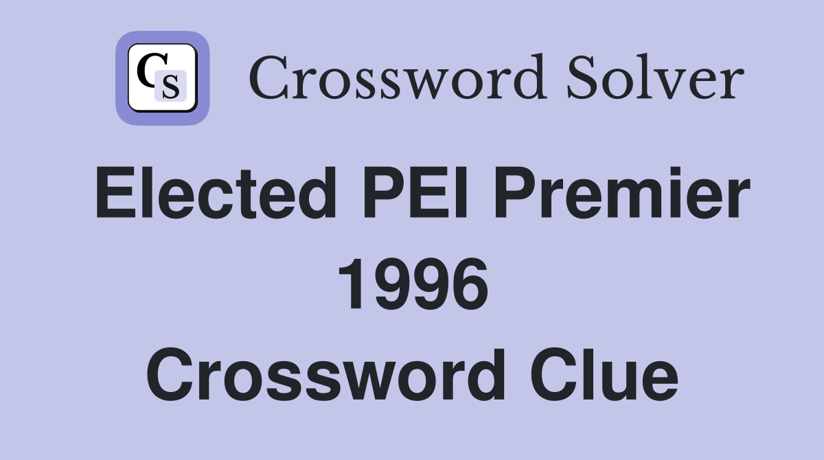 Elected PEI Premier 1996 Crossword Clue