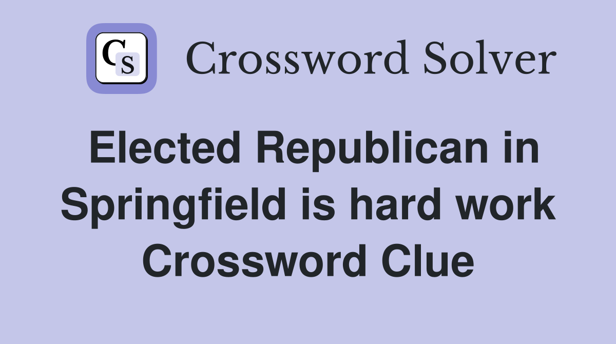 Elected Republican in Springfield is hard work Crossword Clue