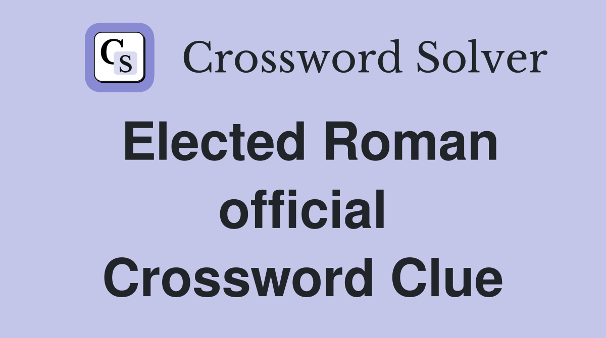 Elected Roman official Crossword Clue