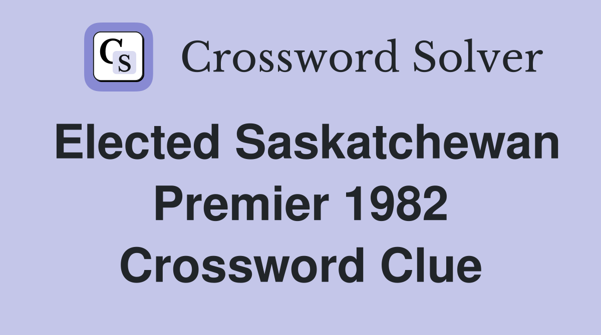 Elected Saskatchewan Premier 1982 Crossword Clue