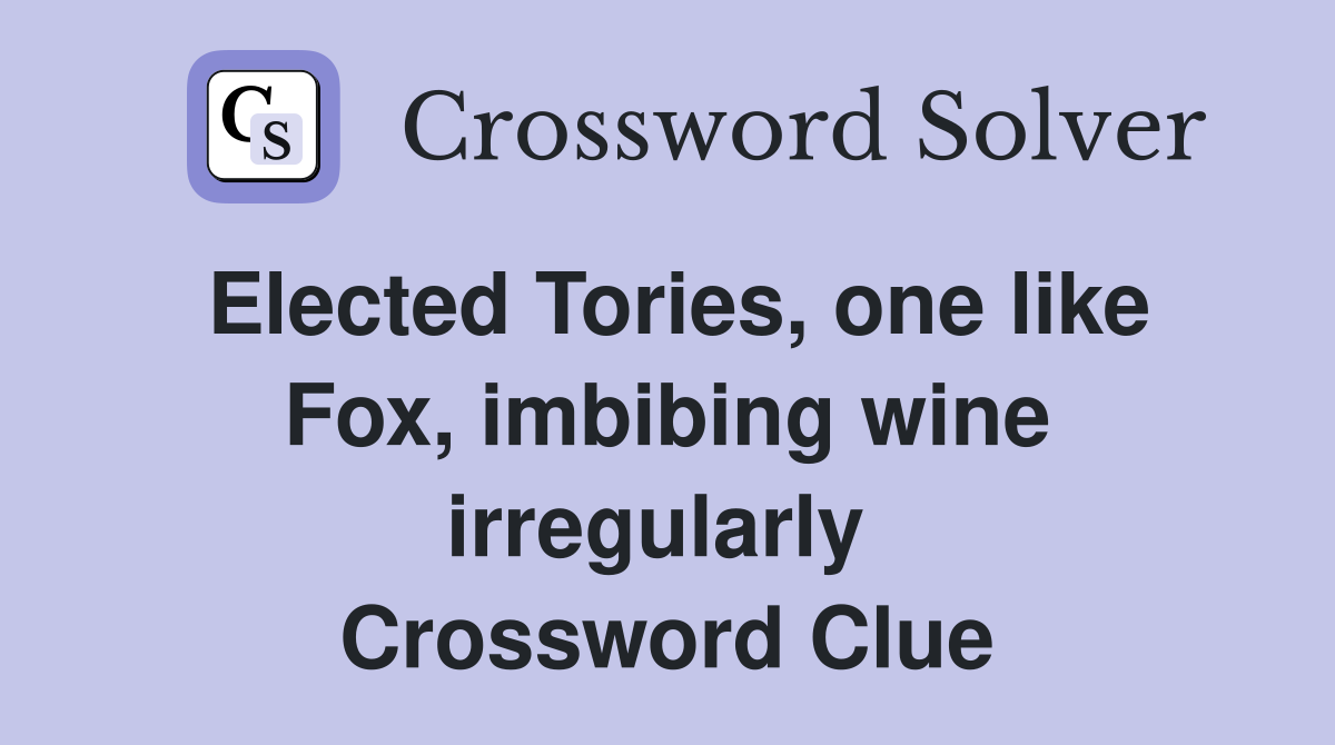 Elected Tories, one like Fox, imbibing wine irregularly  Crossword Clue