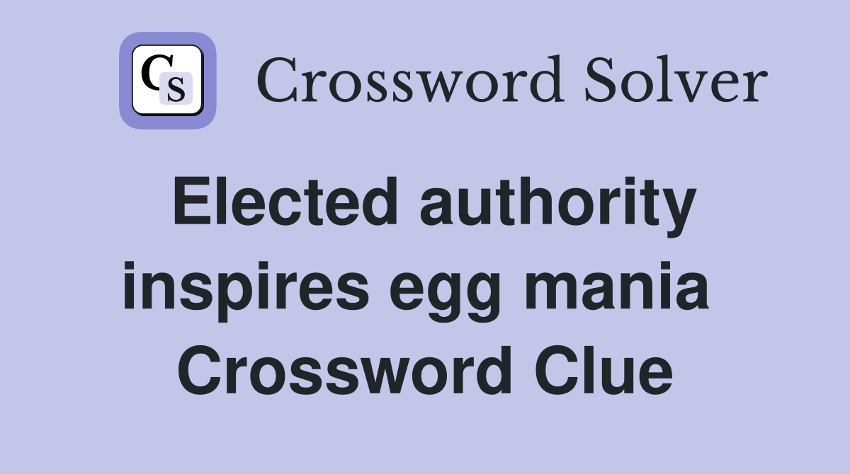 Elected authority inspires egg mania  Crossword Clue