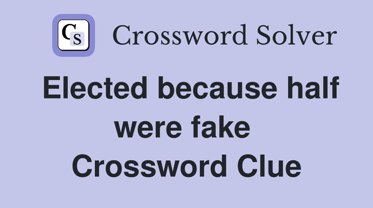 Elected because half were fake  Crossword Clue