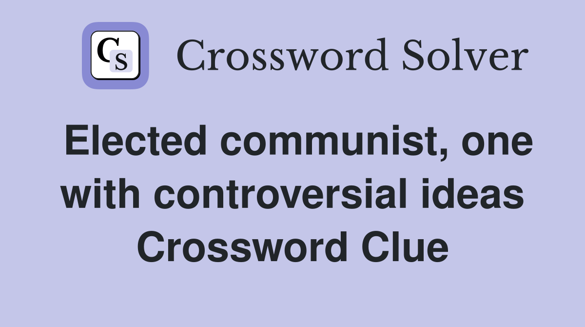 Elected communist, one with controversial ideas Crossword Clue