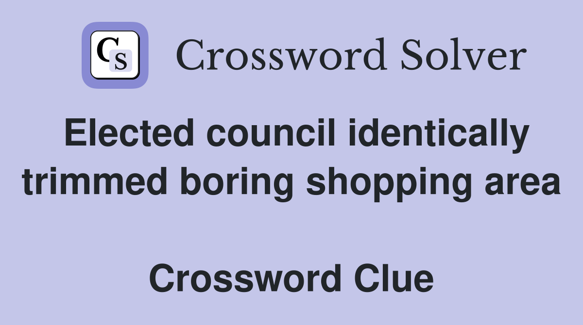 Elected council identically trimmed boring shopping area  Crossword Clue