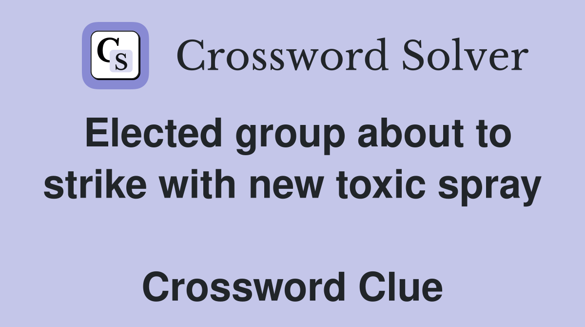 Elected group about to strike with new toxic spray  Crossword Clue