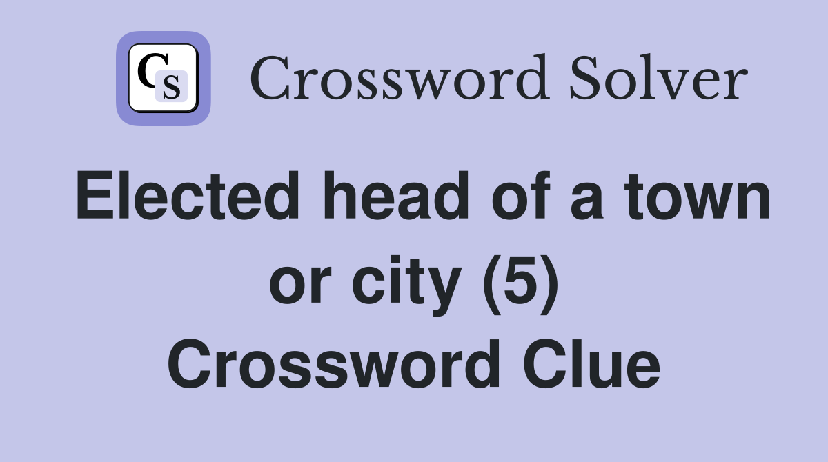 Elected head of a town or city (5) Crossword Clue