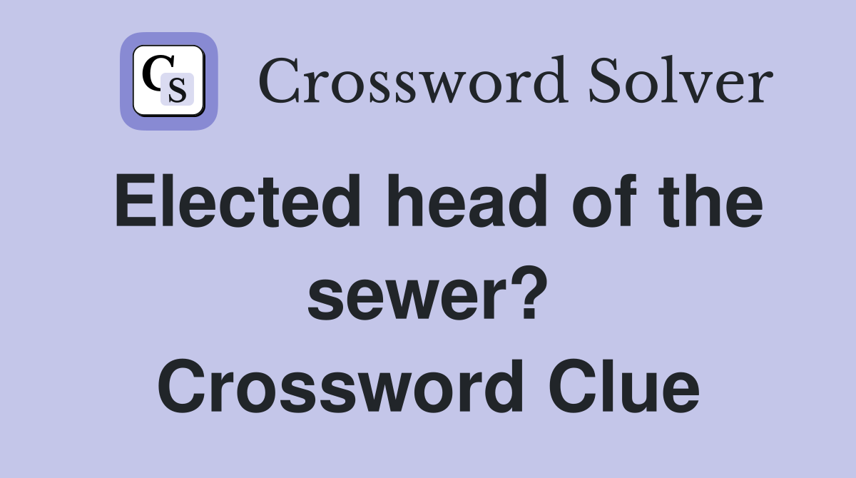 Elected head of the sewer? Crossword Clue