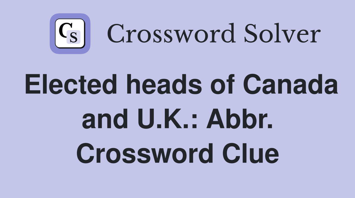 Elected heads of Canada and U.K.: Abbr. Crossword Clue