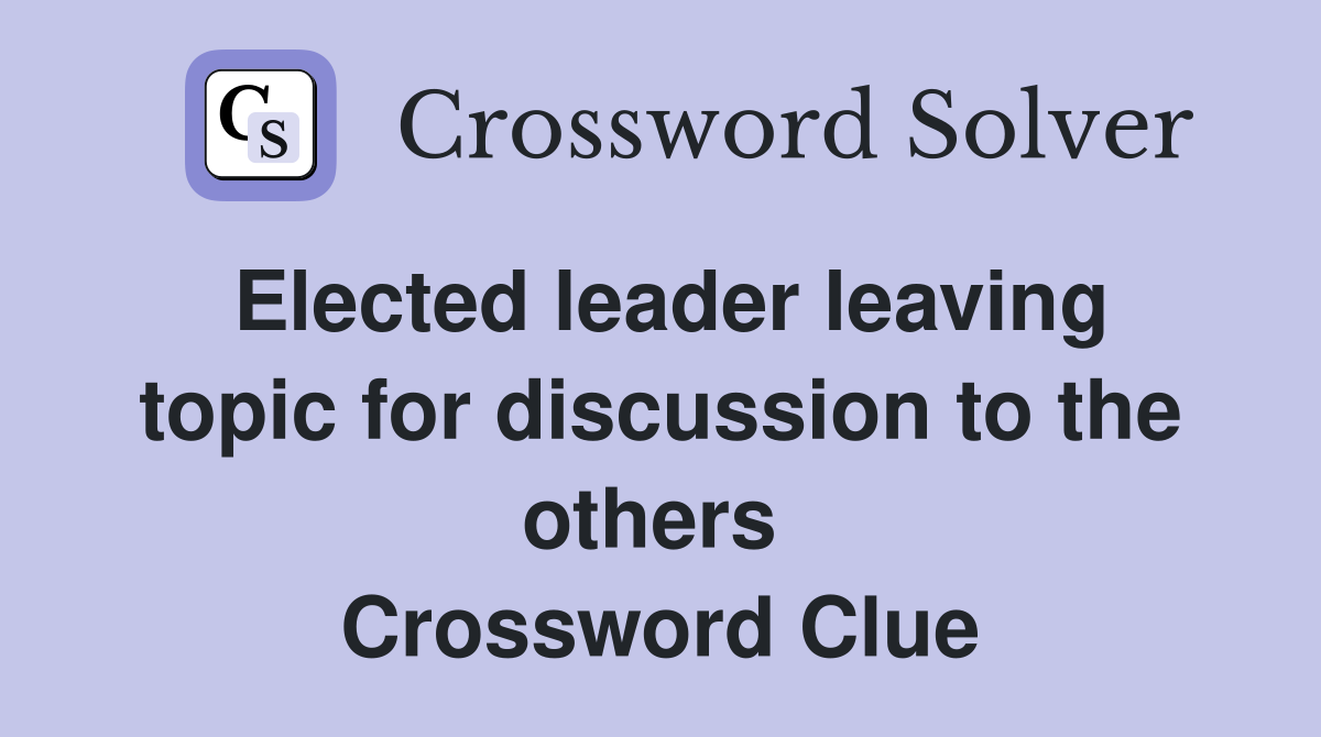 Elected leader leaving topic for discussion to the others  Crossword Clue