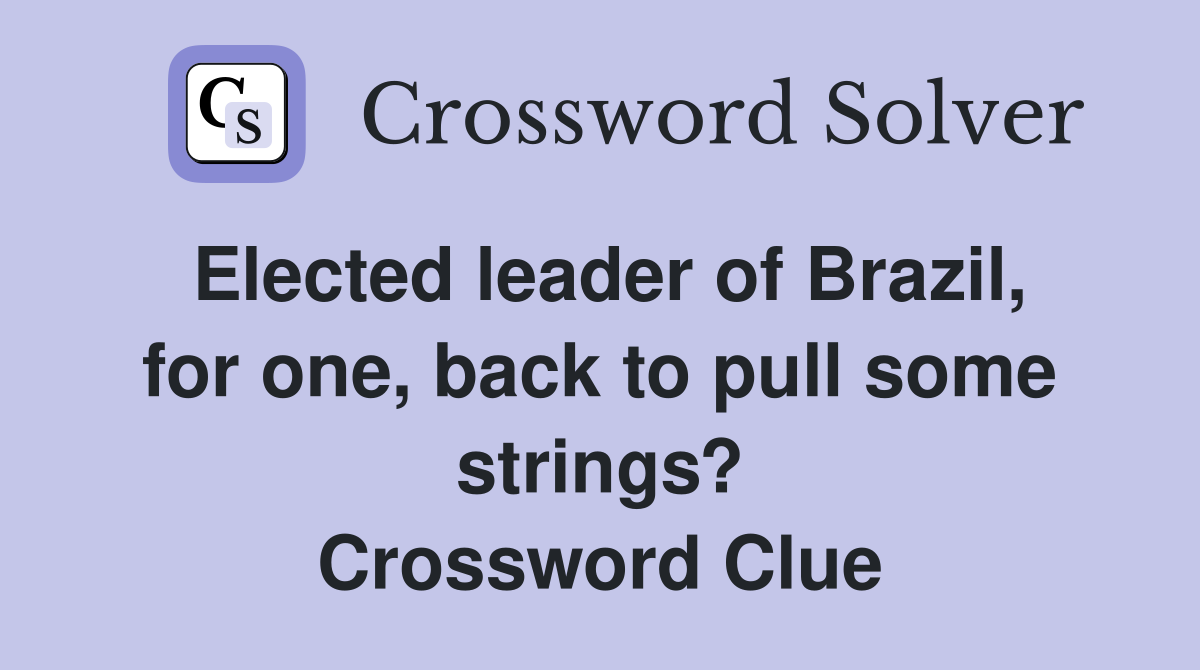 Elected leader of Brazil, for one, back to pull some strings? Crossword Clue