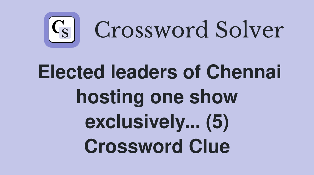 Elected leaders of Chennai hosting one show exclusively... (5) Crossword Clue