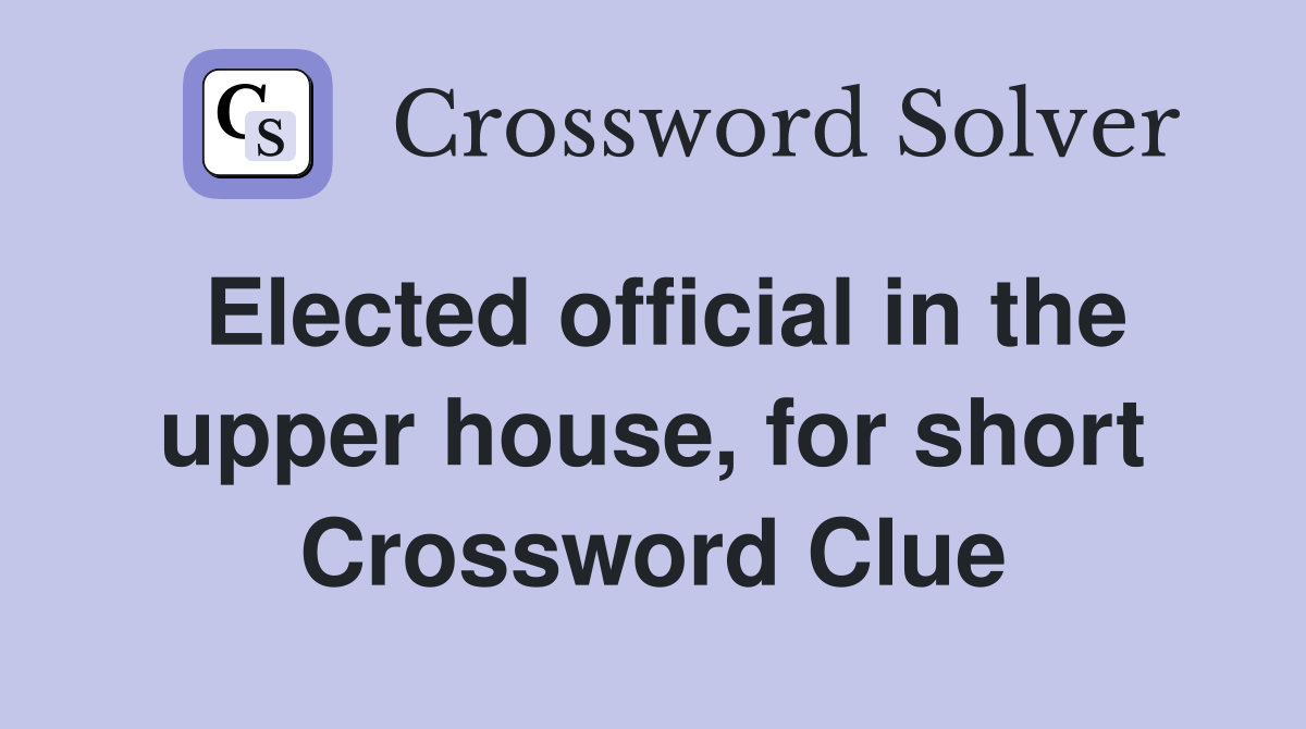 Elected official in the upper house, for short Crossword Clue