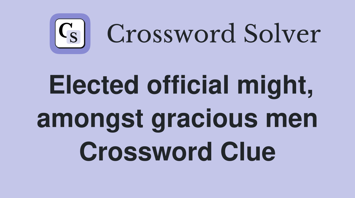 Elected official might, amongst gracious men Crossword Clue