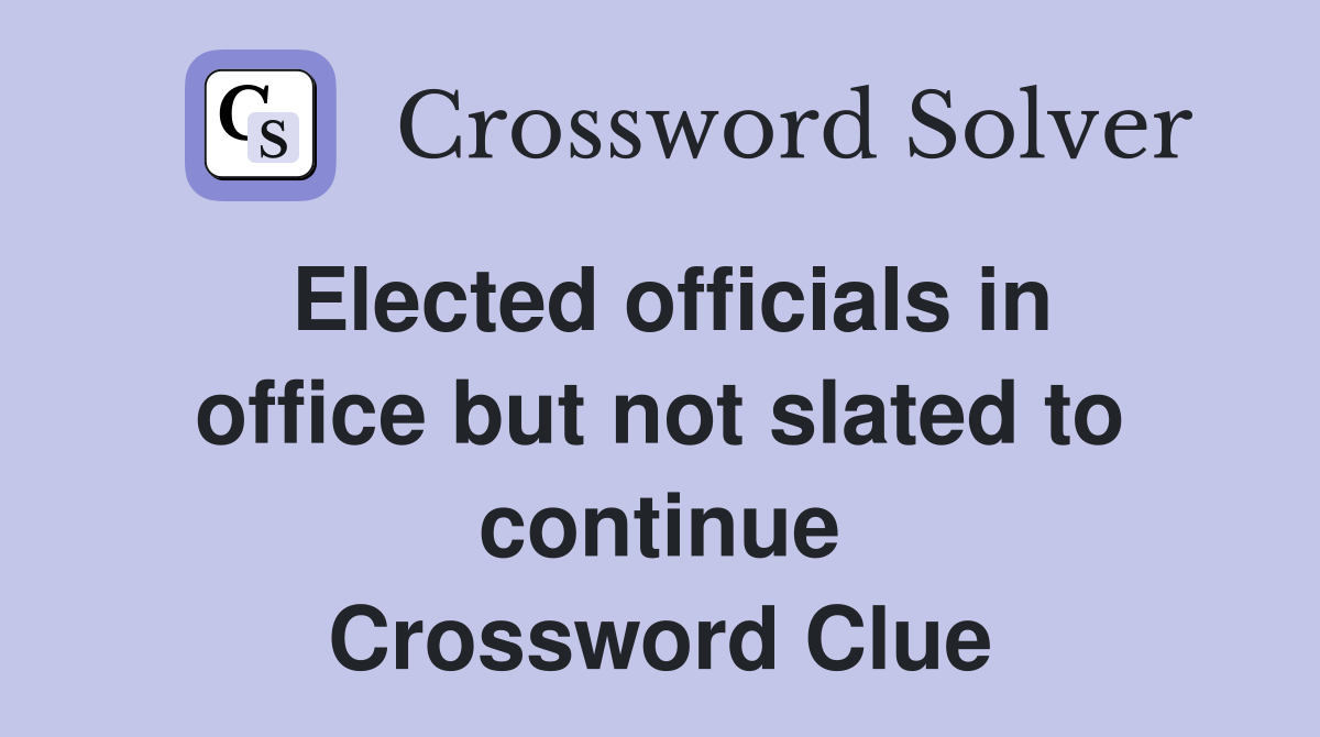 Elected officials in office but not slated to continue Crossword Clue