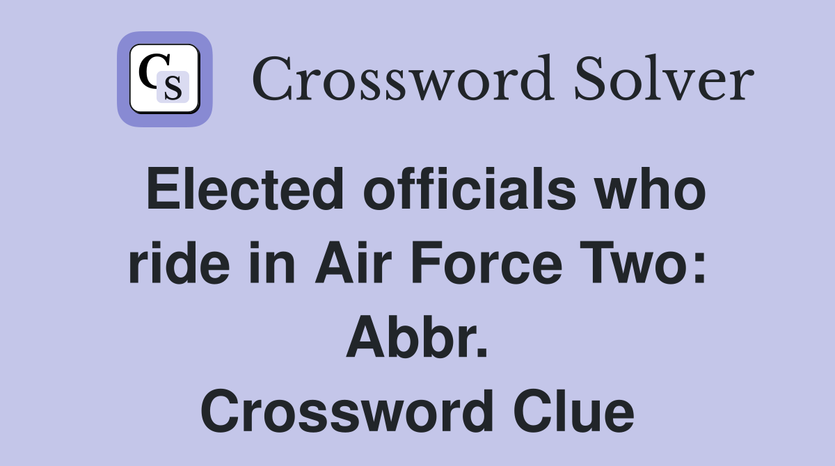 Elected officials who ride in Air Force Two: Abbr. Crossword Clue