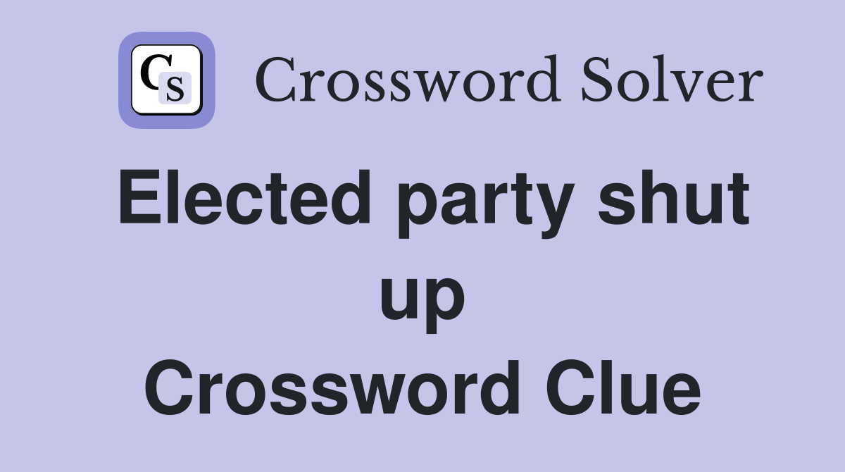 Elected party shut up Crossword Clue
