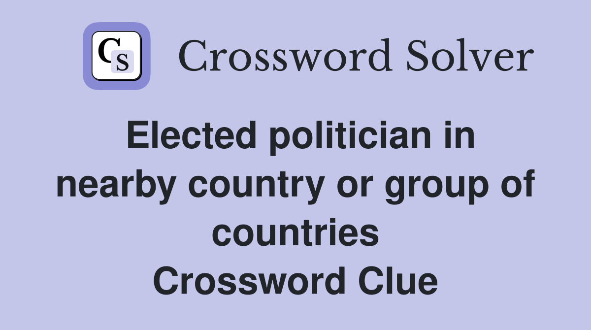 Elected politician in nearby country or group of countries Crossword Clue