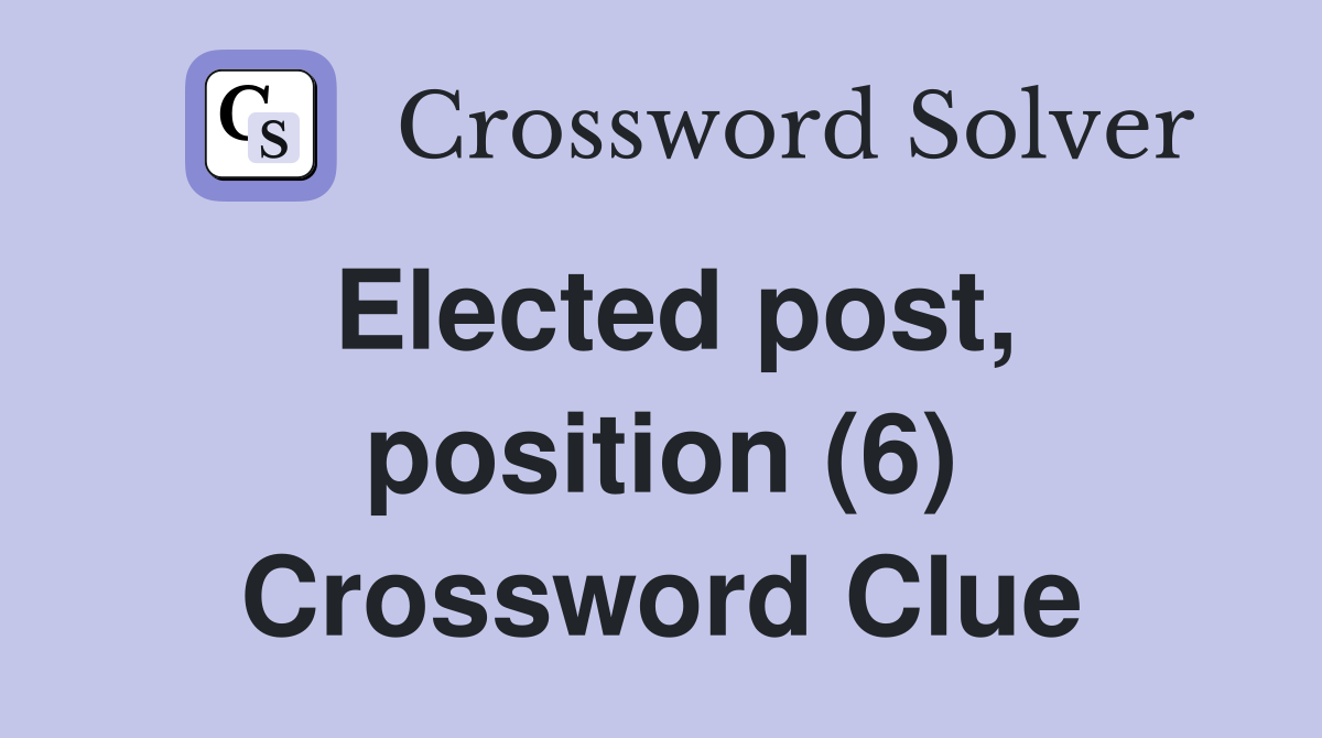 Elected post, position (6) Crossword Clue