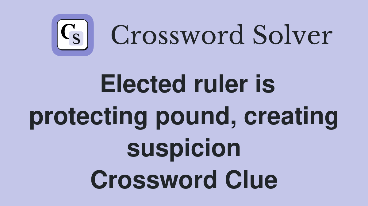 Elected ruler is protecting pound, creating suspicion Crossword Clue