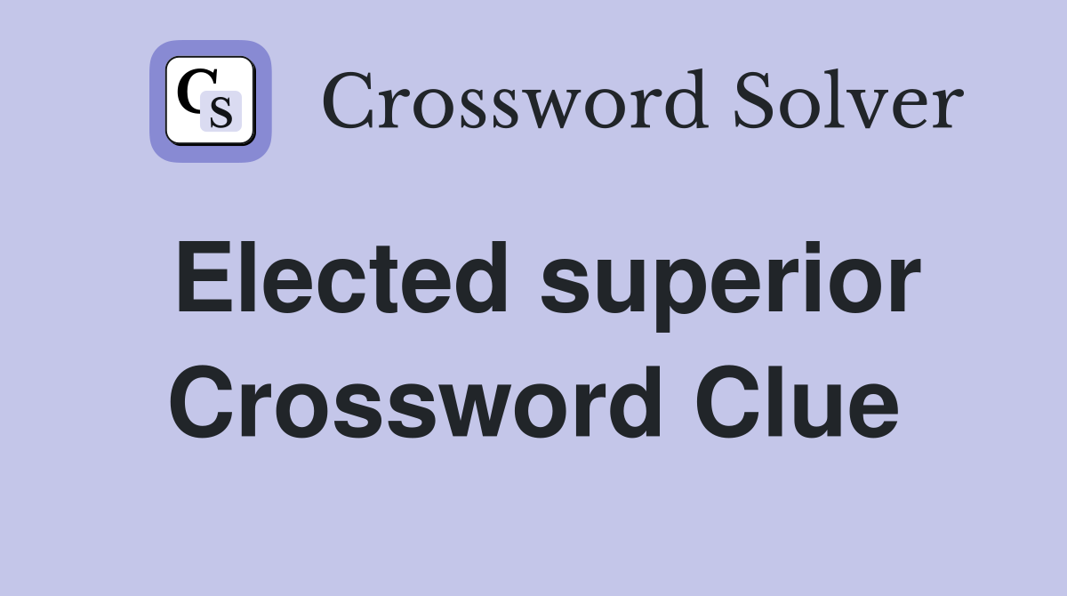 Elected superior Crossword Clue