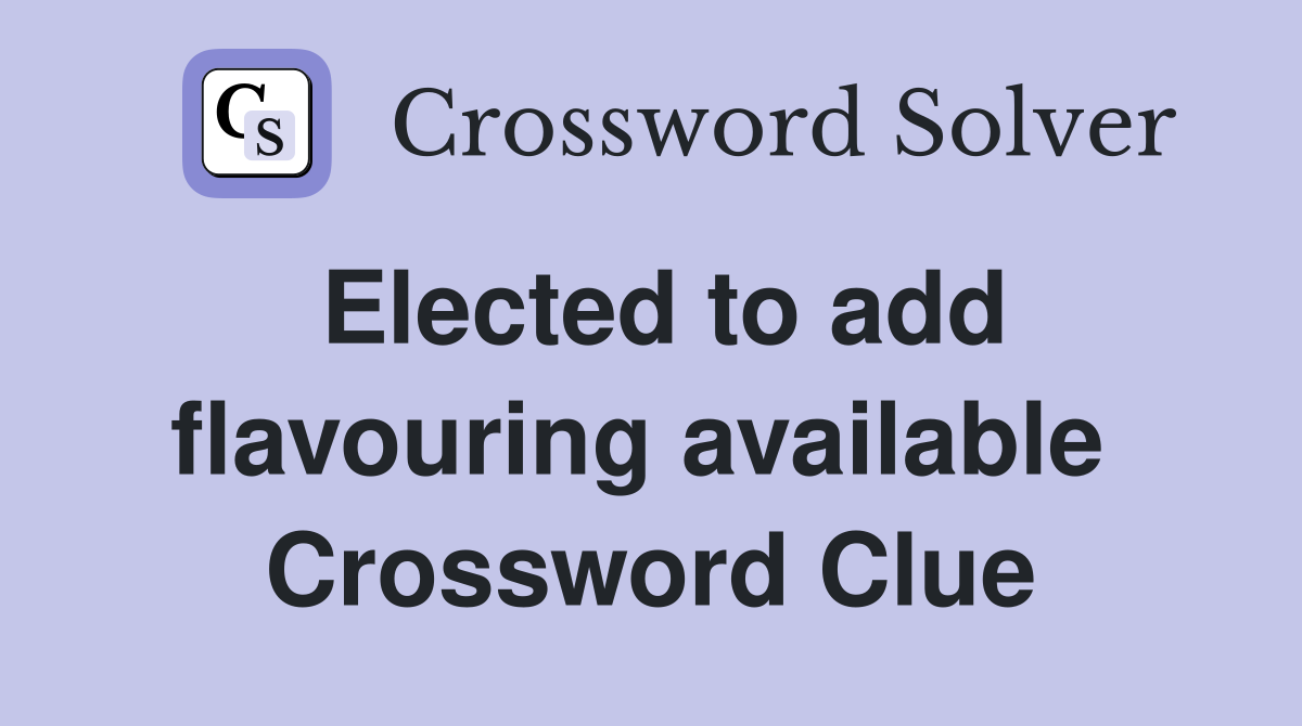 Elected to add flavouring available  Crossword Clue