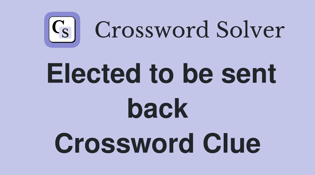 Elected to be sent back Crossword Clue