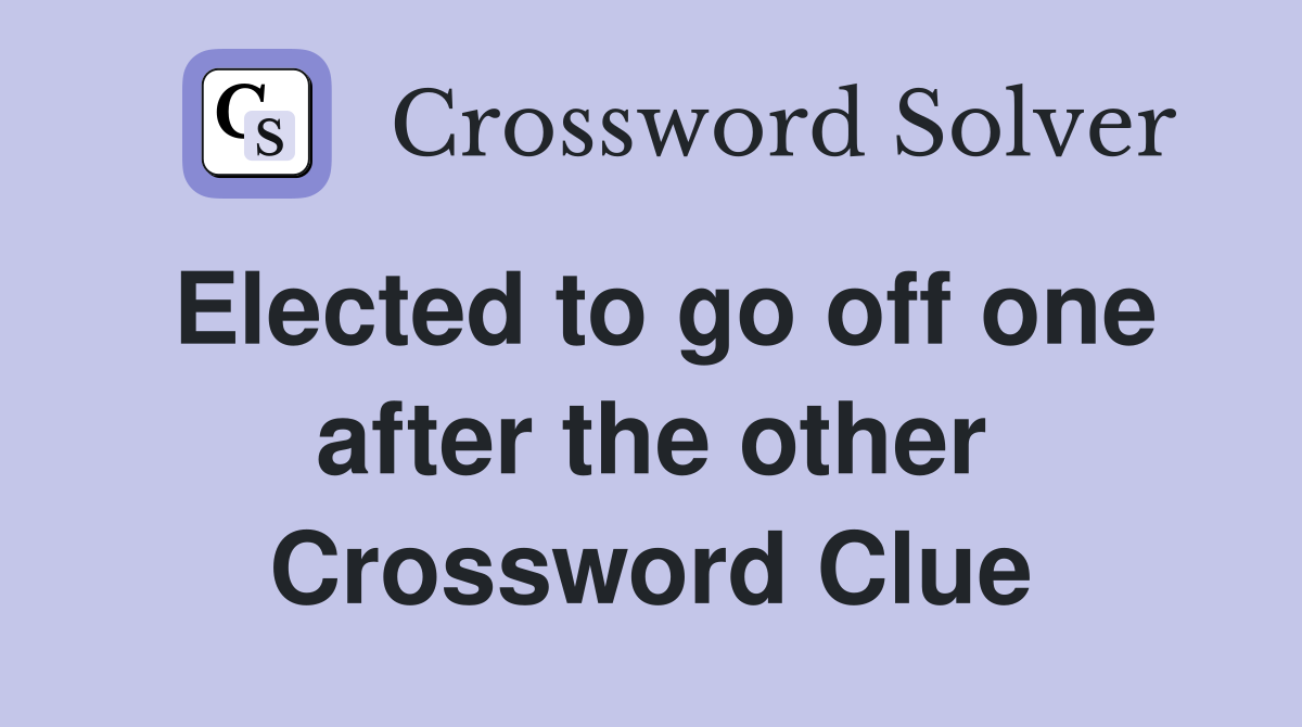Elected to go off one after the other Crossword Clue