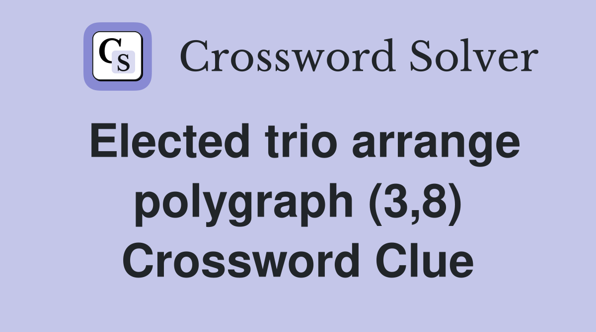 Elected trio arrange polygraph (3,8) Crossword Clue