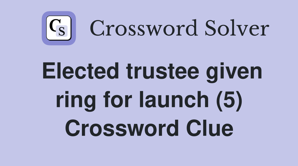Elected trustee given ring for launch (5) Crossword Clue
