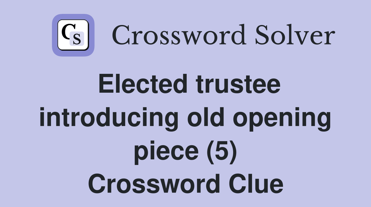 Elected trustee introducing old opening piece (5) Crossword Clue