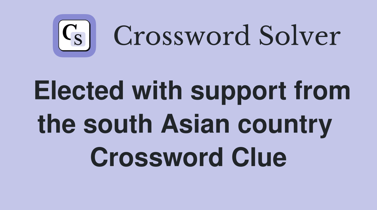 Elected with support from the south Asian country  Crossword Clue