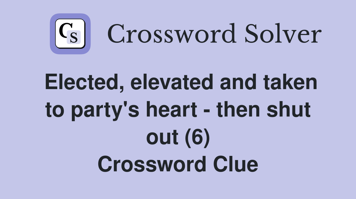 Elected, elevated and taken to party's heart - then shut out (6) Crossword Clue