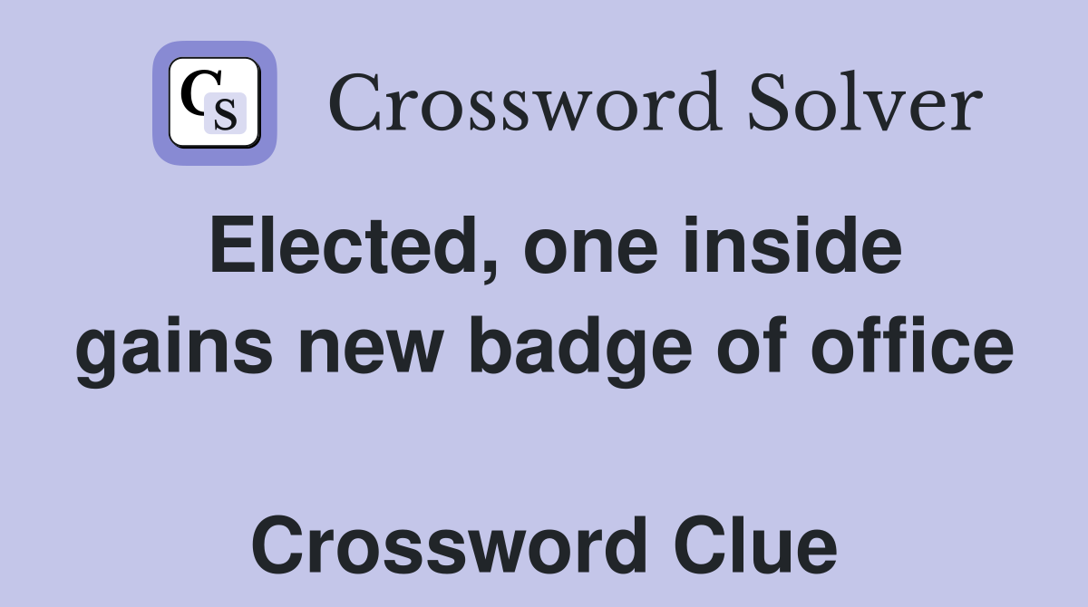 Elected, one inside gains new badge of office  Crossword Clue