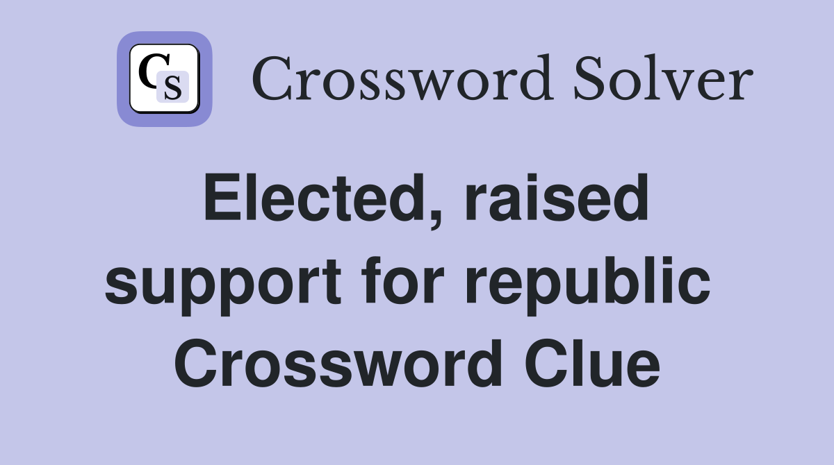 Elected, raised support for republic  Crossword Clue