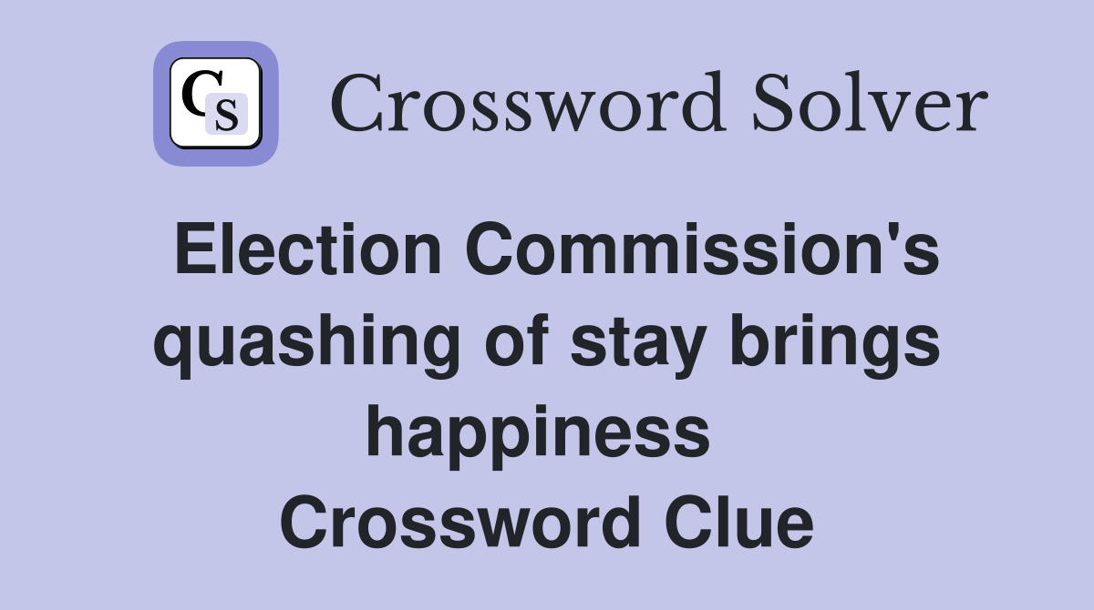 Election Commission's quashing of stay brings happiness  Crossword Clue