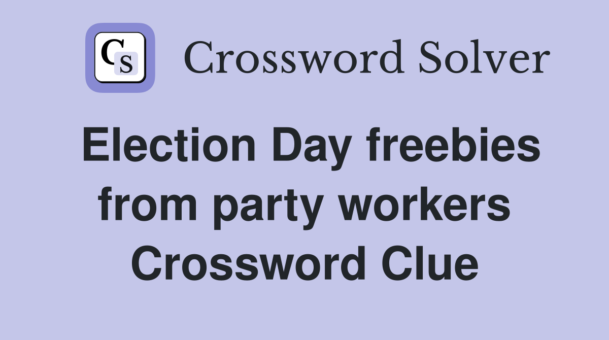 Election Day freebies from party workers Crossword Clue