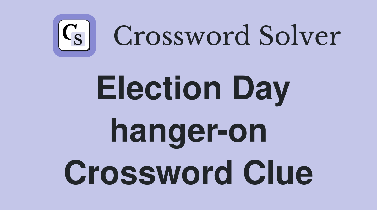 Election Day hanger-on Crossword Clue