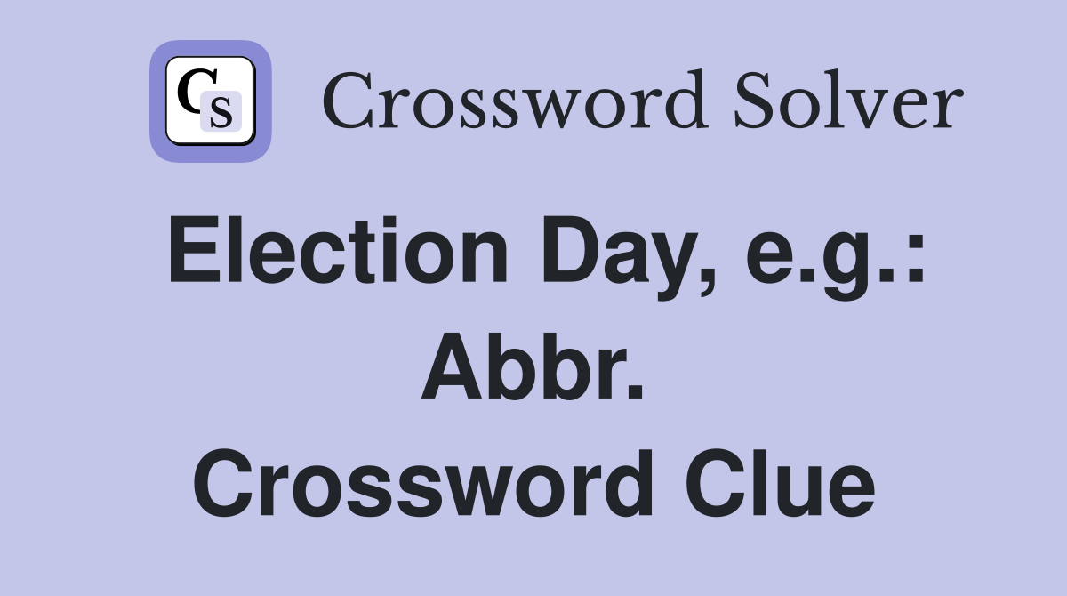 Election Day, e.g.: Abbr. Crossword Clue