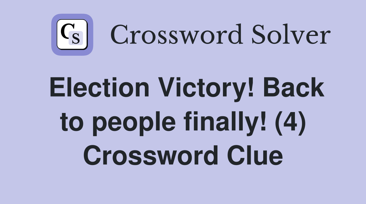Election Victory! Back to people finally! (4) Crossword Clue