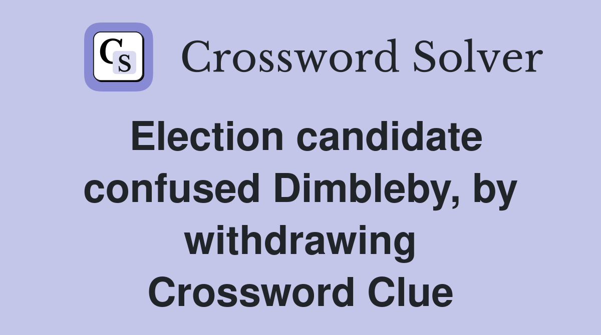 Election candidate confused Dimbleby, by withdrawing Crossword Clue