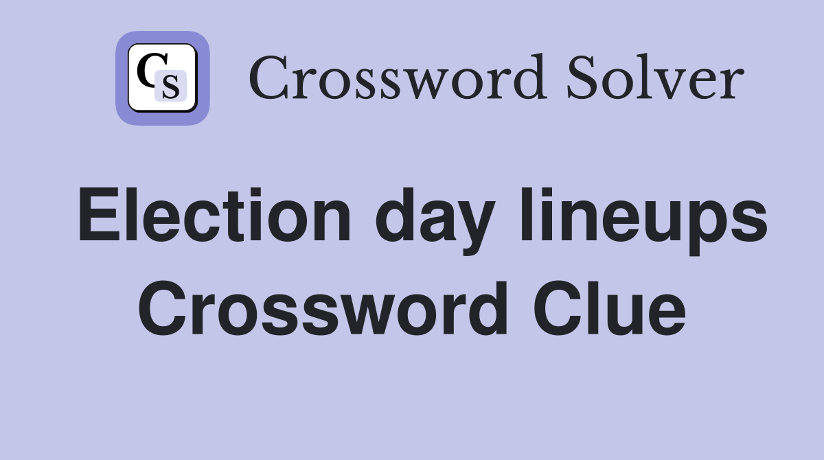 Election day lineups Crossword Clue