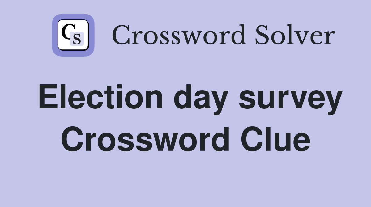 Election day survey Crossword Clue