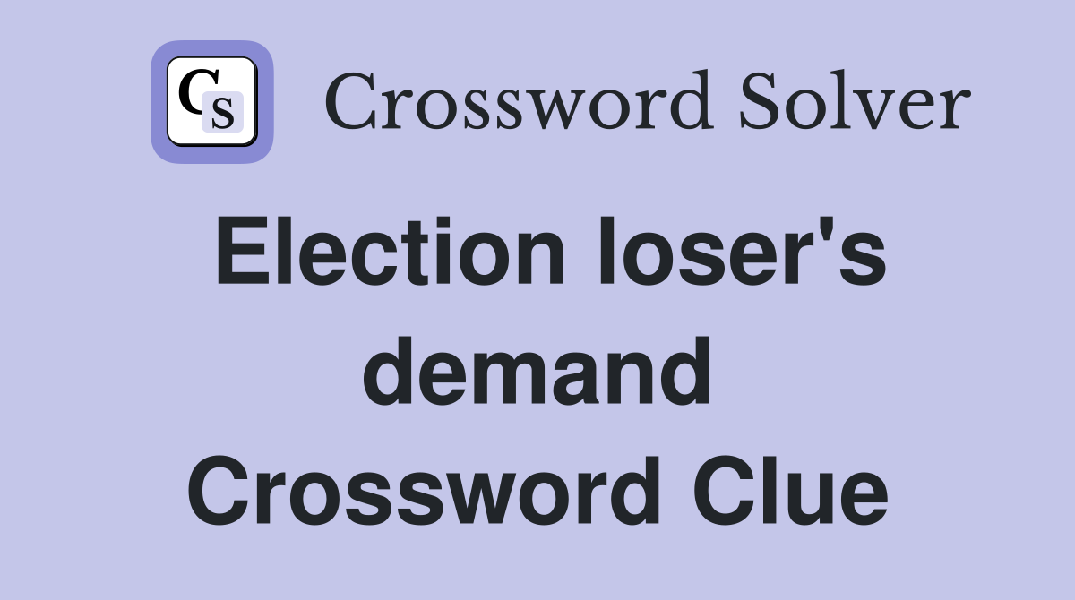 Election loser's demand Crossword Clue